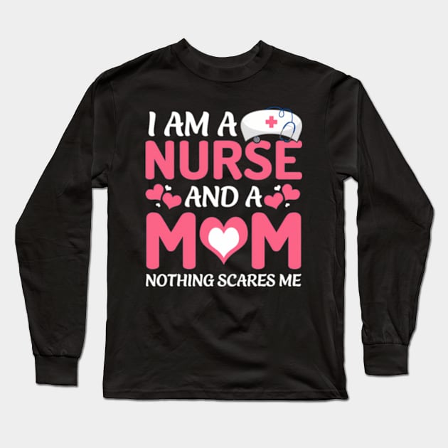 I Am A Nurse And A Mom Nothing Scares Me Mother'S Day Long Sleeve T-Shirt by valentican